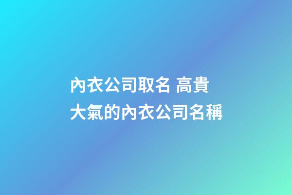 內衣公司取名 高貴大氣的內衣公司名稱-第1張-公司起名-玄機派